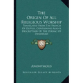 The Origin of All Religious Worship: Translated from the French of Dupuis; Containing Also a Description of the Zodiac of Denderah