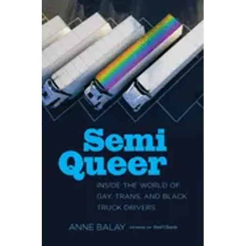 Semi Queer: Inside the World of Gay, Trans, and Black Truck Drivers
