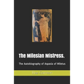 The Milesian Mistress.: The Autobiography of Aspasia of Miletus