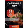 Carnivore Diet: 35 Easy and Delicious Animal-Based Recipes for a Fast Fat Loss, to Lower Blood Pressure and Increase Energy and Focus