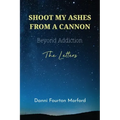Shoot My Ashes From A Cannon: Beyond Addiction, The Letters