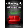 Photography Backdrops: Creative and Inexpensive Ideas For Beginners and/or Amateur Photographers