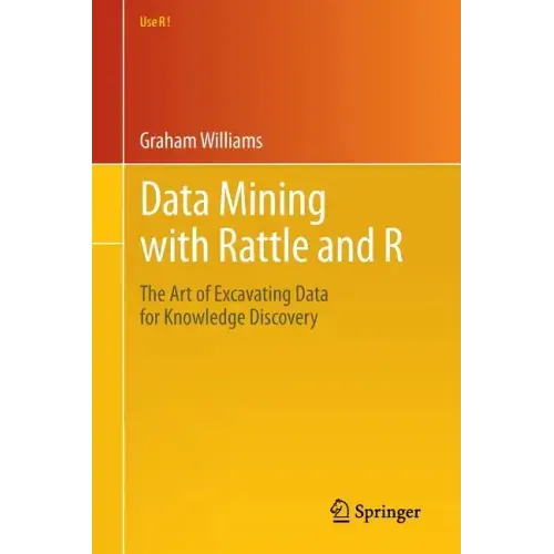 Data Mining with Rattle and R: The Art of Excavating Data for Knowledge Discovery