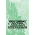 Rock Climbing in Great Britain - A Collection of Historical Climbing Guides to the Best Peaks and Routes in the United Kingdom