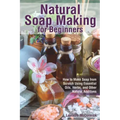 Natural Soap Making for Beginners: How to Make Soap from Scratch Using Essential Oils, Herbs, and Other Natural Additives