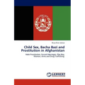 Child Sex, Bacha Bazi and Prostitution in Afghanistan