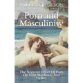 Porn and Masculinity: The Negative Effect Of Porn On Your Manliness And Virility