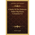 A Study of the Delaware Indian Big House Ceremony V2