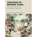 Creators of Modern China: 100 Lives from Empire to Republic, 1796-1912