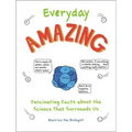 Everyday Amazing: Fascinating Facts about the Science That Surrounds Us