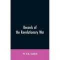 Records of the Revolutionary War: Containing the Military and Financial Correspondence of Distinguished Officers: Names of the Officers and Privates o