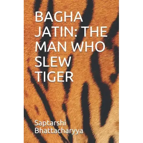Bagha Jatin: The Man Who Slew Tiger