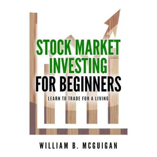 Stock Market Investing For Beginners: The Only Book You Will Need to Learn to Invest For a living