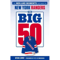 The Big 50: New York Rangers: The Men and Moments That Made the New York Rangers