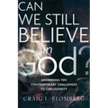 Can We Still Believe in God?: Answering Ten Contemporary Challenges to Christianity