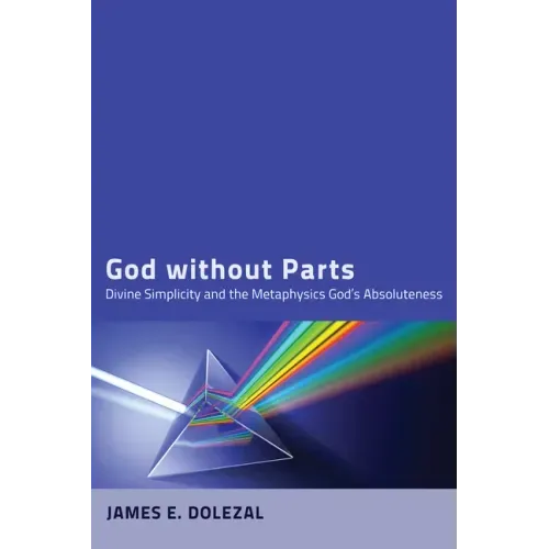 God Without Parts: Divine Simplicity and the Metaphysics of God's Absoluteness