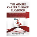 The Midlife Career Change Playbook: A 12-Month Strategy to Replace Your Income and Live the Life of Your Dreams Without Risking Everything You Worked
