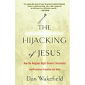 The Hijacking of Jesus: How the Religious Right Distorts Christianity and Promotes Prejudice and Hate