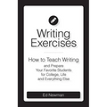 Writing Exercises: How to Teach Writing and Prepare Your Favorite Students for College, Life and Everything Else
