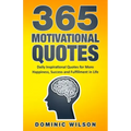 365 Motivational Quotes: Daily Inspirational Quotes to Have More Happiness, Success and Fulfillment in Life