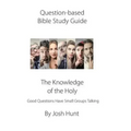 Question-based Bible Study Guide--The Knowledge of the Holy: Good Questions Have Groups Talking