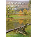 A Sabbatical Primer for Pastors: How to Initiate and Navigate a Spiritual Renewal Leave