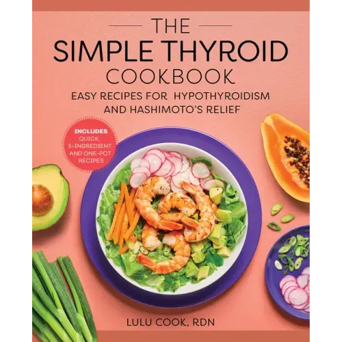 The Simple Thyroid Cookbook: Easy Recipes for Hypothyroidism and Hashimoto's Relief Burst: Includes Quick, 5-Ingredient, and One-Pot Recipes