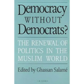 Democracy without Democrats?: Renewal of Politics in the Muslim World