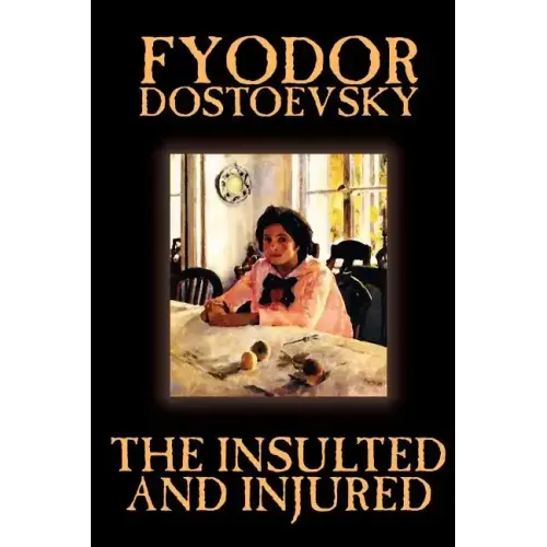 The Insulted and Injured by Fyodor Mikhailovich Dostoevsky, Fiction, Literary