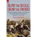 Blow the Bugle, Draw the Sword: The Wars, Campaigns, Regiments and Soldiers of the British & Indian Armies During the Victorian Era, 1839-1898