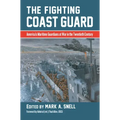 The Fighting Coast Guard: America's Maritime Guardians at War in the Twentieth Century, with Foreword by Admiral Thad Allen, USCG (Ret.)