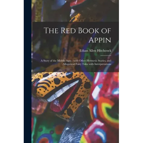 The Red Book of Appin: a Story of the Middle Ages: With Other Hermetic Stories, and Allegorical Fairy Tales With Interpretations