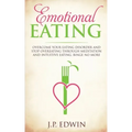 Emotional Eating: Overcome Your Eating Disorder and Stop Overeating Through Meditation and Intuitive Eating, Binge No More