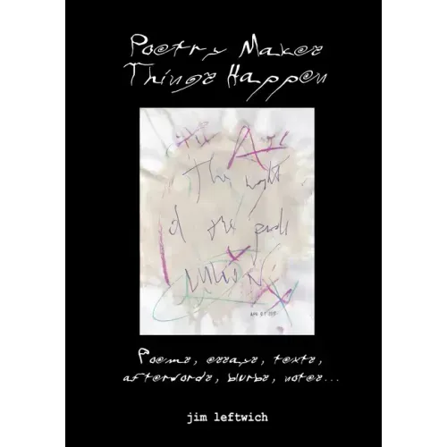 Poetry makes things happen: Poems, essays, texts, afterwords, blurbs, notes...