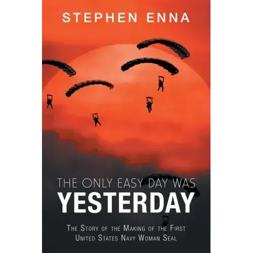 The Only Easy Day Was Yesterday: The Story of the Making of the First United States Navy Woman Seal