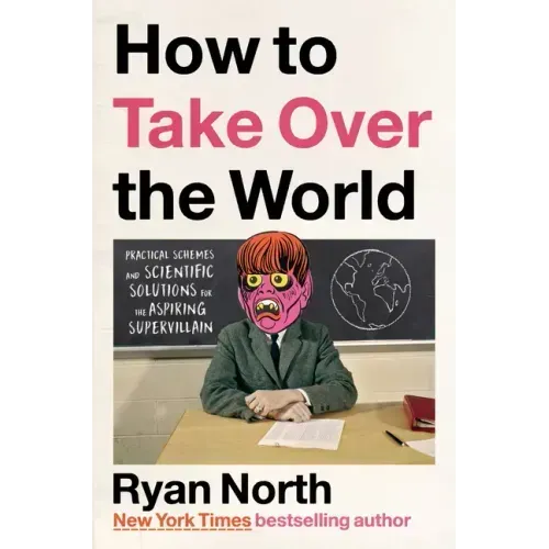 How to Take Over the World: Practical Schemes and Scientific Solutions for the Aspiring Supervillain