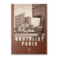 Brutalist Paris: Post-War Brutalist Architecture in Paris and Environs