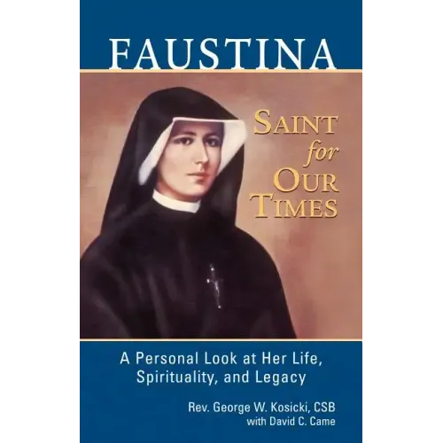 Faustina, a Saint for Our Times: A Personal Look at Her Life, Spirituality, and Legacy