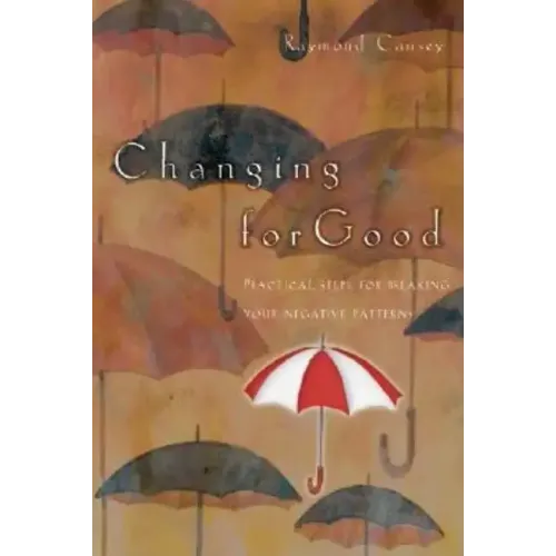 Changing for Good: Practical Steps for Breaking Your Negative Patterns