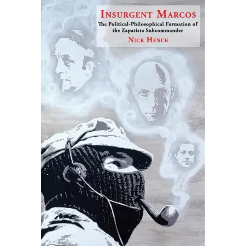 Insurgent Marcos: The Political-Philosophical Formation of the Zapatista Subcommander