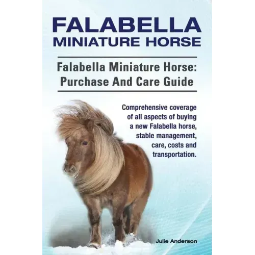 Falabella Miniature Horse. Falabella Miniature horse: purchase and care guide.: purchase and care guide. Comprehensive coverage of all aspects of buyi