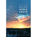 Into the Good World Again: Poems