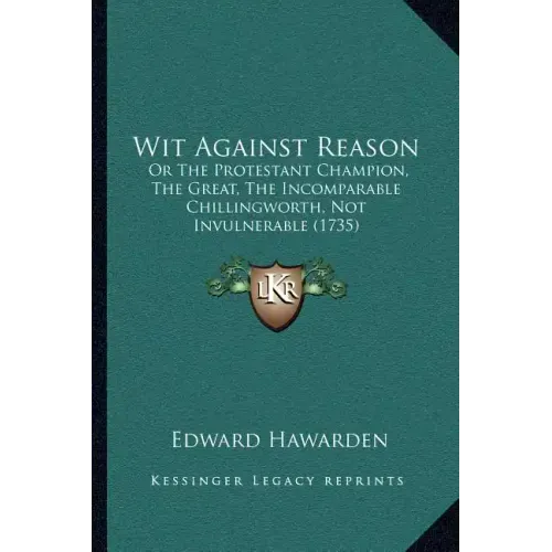 Wit Against Reason: Or The Protestant Champion, The Great, The Incomparable Chillingworth, Not Invulnerable (1735)