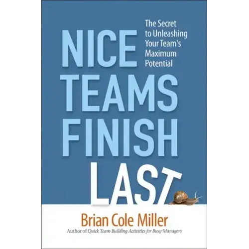 Nice Teams Finish Last: The Secret to Unleashing Your Team's Maximum Potential