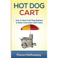 Hot Dog Cart: How To Start A Hot Dog Business & Make Cold Hard Cash Today