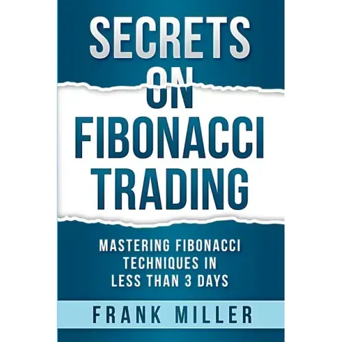 Secrets on Fibonacci Trading: Mastering Fibonacci Techniques In Less Than 3 Days
