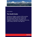 The Health Guide: Aiming at a higher science of life and the life-forces, giving nature's simple and beautiful laws of cure, the science