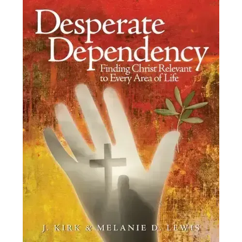 Desperate Dependency: Finding Christ Relevant to Every Area of Life