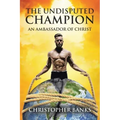 The Undisputed Champion: An Ambassador of Christ