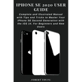 iPhone SE 2020 User Guide: Complete and Illustrated Manual with Tips and Tricks to Master Your iPhone SE Second Generation with the iOS 14. For B